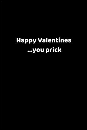 okumak Happy Valentines ...you prick: Valentines Notebook, 110 Pages, 6’ X 9’