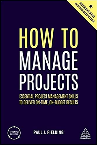 okumak How to Manage Projects: Essential Project Management Skills to Deliver On-time, On-budget Results