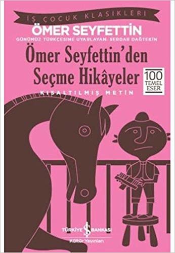 okumak Ömer Seyfettin&#39;den Seçme Hikayeler (Kısaltılmış Metin): İş Çocuk Klasikleri 100 Temel Eser