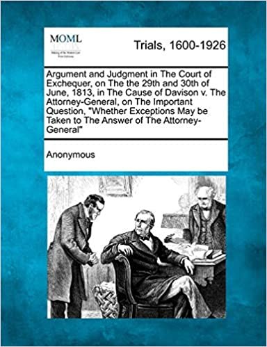 okumak Argument and Judgment in The Court of Exchequer, on The the 29th and 30th of June, 1813, in The Cause of Davison v. The Attorney-General, on The ... Taken to The Answer of The Attorney-General&quot;