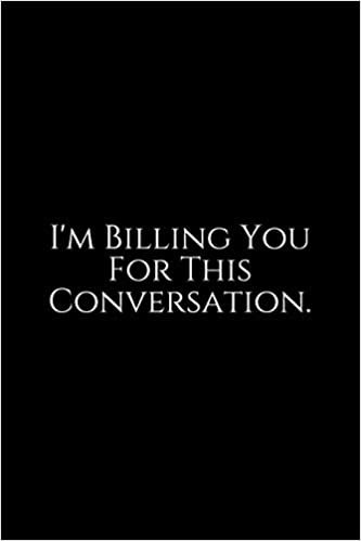 I'm Billing You For This Conversation: Lawyer Gift: 6x9 Notebook, Ruled, 100 pages, funny appreciation gag gift for men/women, for office, unique diary for her/him, perfect as a