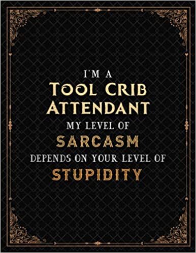 okumak Tool Crib Attendant Notebook - I&#39;m A Tool Crib Attendant My Level Of Sarcasm Depends On Your Level Of Stupidity Job Title Cover Lined Journal: 110 ... Journal, 21.59 x 27.94 cm, Hour