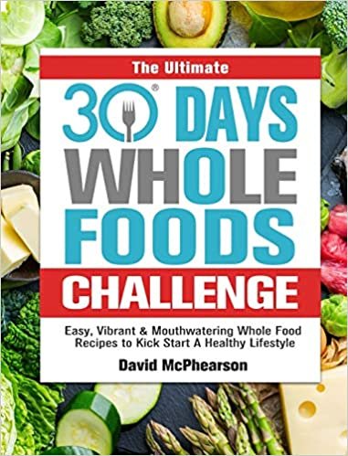 okumak The Ultimate 30 Days Whole Foods Challenge: Easy, Vibrant &amp; Mouthwatering Whole Food Recipes to Kick Start A Healthy Lifestyle