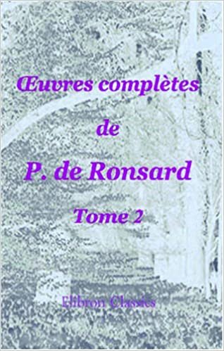 okumak Œuvres complètes de P. de Ronsard: Nouvelle édition publiée sur les textes les plus anciens avec les variantes et des notes par M. Prosper Blanchemain. Tome 2