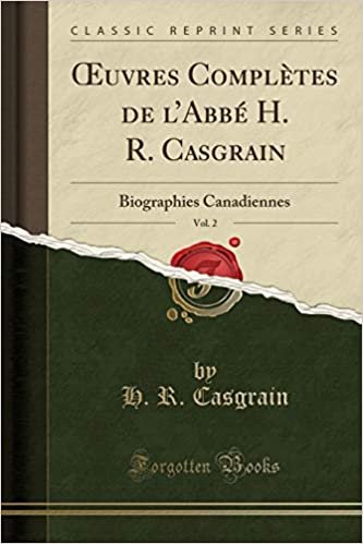 okumak Œuvres Complètes de l&#39;Abbé H. R. Casgrain, Vol. 2: Biographies Canadiennes (Classic Reprint)