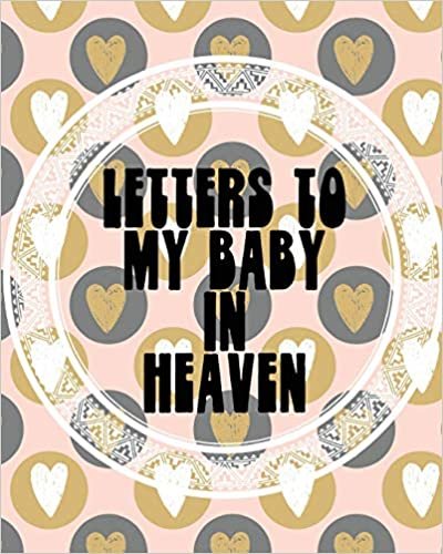 okumak Letters To My Baby In Heaven: A Diary Of All The Things I Wish I Could Say | Newborn Memories | Grief Journal | Loss of a Baby | Sorrowful Season | Forever In Your Heart | Remember and Reflect