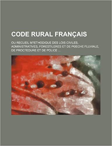 okumak Code Rural Francais; Ou Recueil M?ethodique Des Lois Civiles, Administratives, Forestileres Et de P(c)Eche Fluviale, de Proc?edure Et de Police