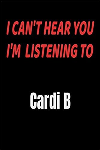 okumak I Can&#39;t Hear You I&#39;m Listening To Cardi B: Cardi B fan/ supporter Notebook/journal /diary note 120 Blank Lined Page (6 x 9’), for men/women/Girls/Boys/ Kids