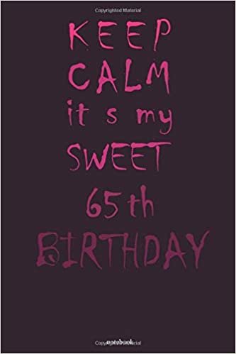 okumak keep calm it s my sweet 65th birthday notebook: Awesome Birthday Gift for Writing Diaries and Journals, Special idea for anniversary Gift, Graph Paper Notebook / Journal (6&quot; X 9&quot; - 120 Pages)
