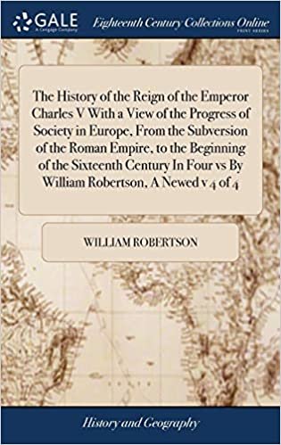 okumak The History of the Reign of the Emperor Charles V with a View of the Progress of Society in Europe, from the Subversion of the Roman Empire, to the ... Vs by William Robertson, a Newed V 4 of 4