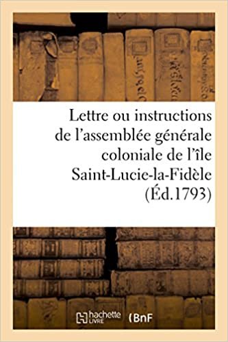 okumak Lettre ou instructions de l&#39;assemblée générale coloniale de l&#39;île Saint-Lucie-la-Fidèle: à J.-B. Thounens, son député extraordinaire auprès de la Convention nationale... (Litterature)