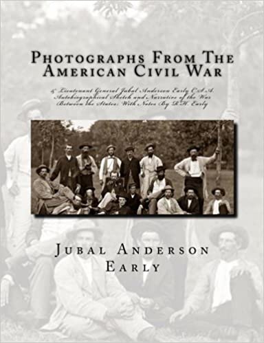 okumak Photographs From The American Civil War: &amp; Lieutenant General Jubal Anderson Early C.S.A. Autobiographical Sketch and Narrative of the War Between the States: With Notes By R.H. Early