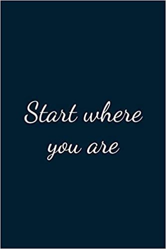 Start Where You Are: Great Gift Idea With Funny Text On Cover, Great Motivational, Unique Notebook, Journal, Diary