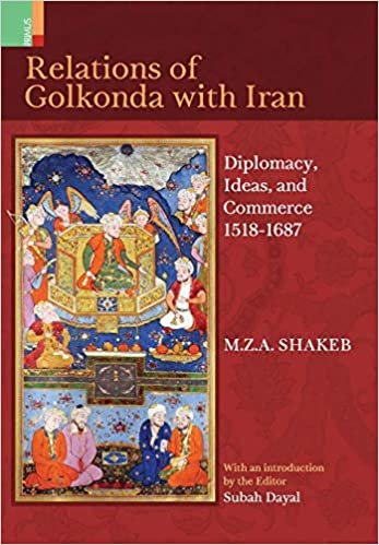 okumak Relations Of Golkonda with Iran: Diplomacy , Ideas, and Commerce 1518 - 1687