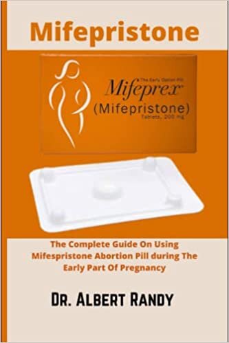 Mifepristone: The Complete Guide On Using Mifepristone Abortion Pill During The Early Part Of Pregnancy