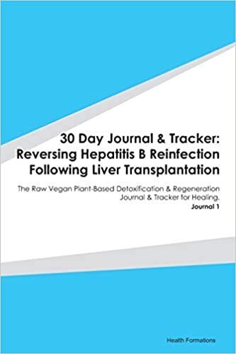 okumak 30 Day Journal &amp; Tracker: Reversing Hepatitis B Reinfection Following Liver Transplantation: The Raw Vegan Plant-Based Detoxification &amp; Regeneration Journal &amp; Tracker for Healing. Journal 1