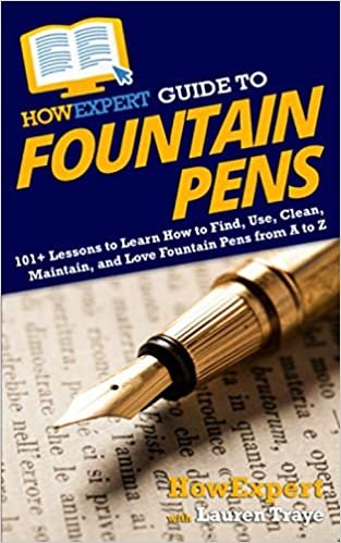 okumak HowExpert Guide to Fountain Pens: 101+ Lessons to Learn How to Find, Use, Clean, Maintain, and Love Fountain Pens from A to Z