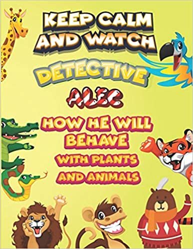 okumak keep calm and watch detective Alec how he will behave with plant and animals: A Gorgeous Coloring and Guessing Game Book for Alec /gift for Alec, toddlers kids