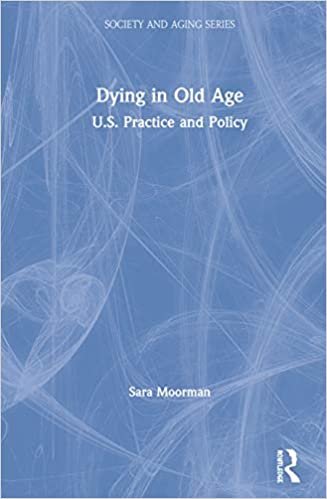 okumak Dying in Old Age: U.s. Practice and Policy (Society and Aging)
