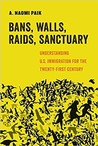okumak Bans, Walls, Raids, Sanctuary: Understanding U.S. Immigration for the Twenty-First Century (American Studies Now: Critical Histories of the Present, Band 12)