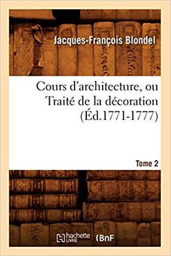 okumak Cours d&#39;architecture, ou Traité de la décoration, Tome 2 (Éd.1771-1777) (Arts)