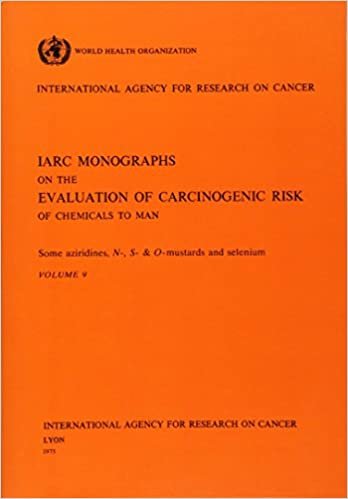 okumak Vol 9 IARC Monographs: Some Aziridines, N-, S- and O-Mustards and Selenium: IARC Monographs on the Evaluation of Carcinogenic Risks to Humans