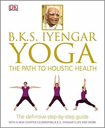 okumak BKS Iyengar Yoga The Path to Holistic Health : The Definitive Step-by-Step Guide