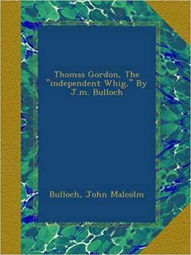 okumak Thomas Gordon, The &quot;independent Whig,&quot; By J.m. Bulloch