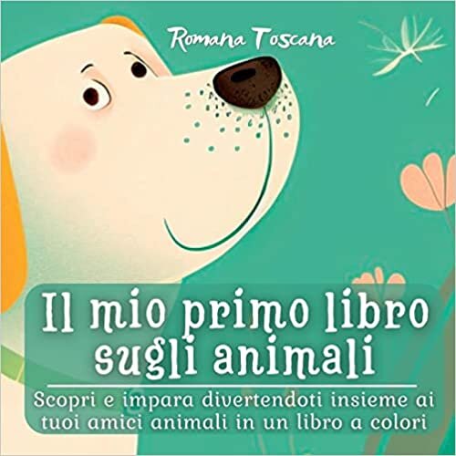 Il mio primo libro sugli animali: Scopri e impara divertendoti insieme ai tuoi amici animali in un libro a colori