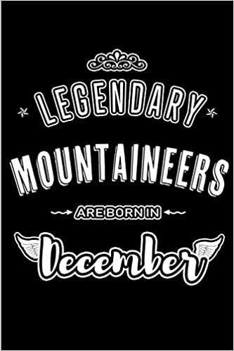 okumak Legendary Mountaineers are born in December: Blank Lined profession Journal Notebooks Diary as Appreciation, Birthday, Welcome, Farewell, Thank You, ... &amp; friends. Alternative to B-day present Card