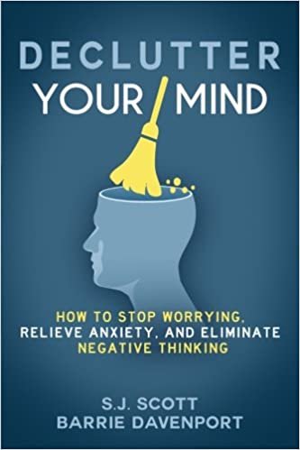 okumak Declutter Your Mind: How to Stop Worrying, Relieve Anxiety, and Eliminate Negative Thinking [Paperback] Scott, S.J. and Davenport, Barrie