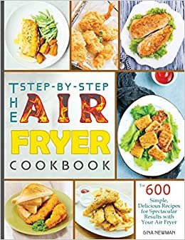 okumak The Step-by-Step Air Fryer Cookbook: The 600 Simple, Delicious Recipes for Spectacular Results with Your Air Fryer