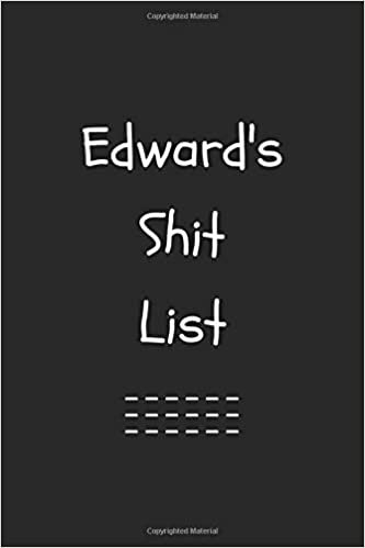 okumak Edward&#39;s Shit List. Funny Lined Notebook to Write In/Gift For Dad/Uncle/Date/Boyfriend/Husband/Friend/For anyone Named Edward: Lined Notebook / Journal Gift, 120 Pages, 6x9, Soft Cover, Matte Finish