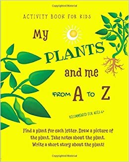 okumak My Plants And Me From A to Z: Find a plant for each letter. Draw a picture of the plant. Write a story about the plant! Activity book for kids, ... writing, research, 8x10, for ages 6 plus