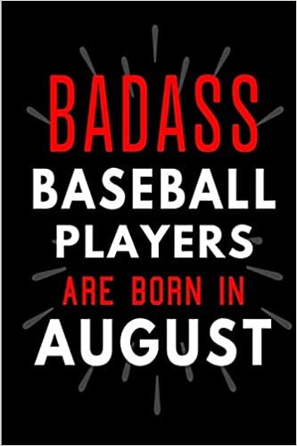 okumak Badass Baseball Players Are Born In August: Blank Lined Funny Journal Notebooks Diary as Birthday, Welcome, Farewell, Appreciation, Thank You, ... Players ( Alternative to B-day present card )