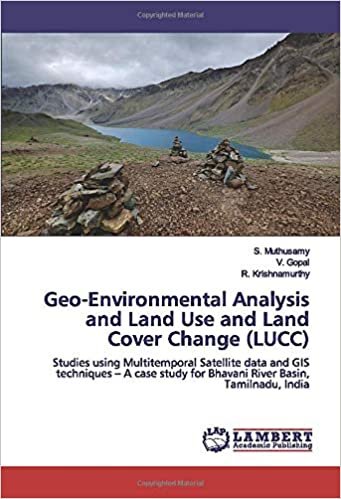 okumak Geo-Environmental Analysis and Land Use and Land Cover Change (LUCC): Studies using Multitemporal Satellite data and GIS techniques – A case study for Bhavani River Basin, Tamilnadu, India