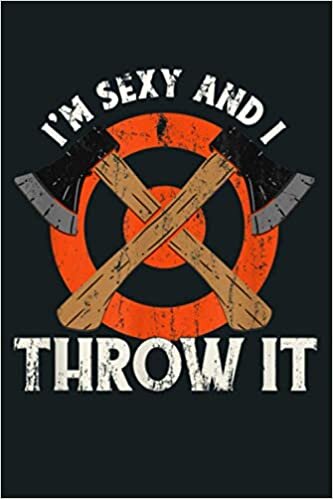 okumak I M Sexy And I Throw It Axe Throwing: Notebook Planner - 6x9 inch Daily Planner Journal, To Do List Notebook, Daily Organizer, 114 Pages
