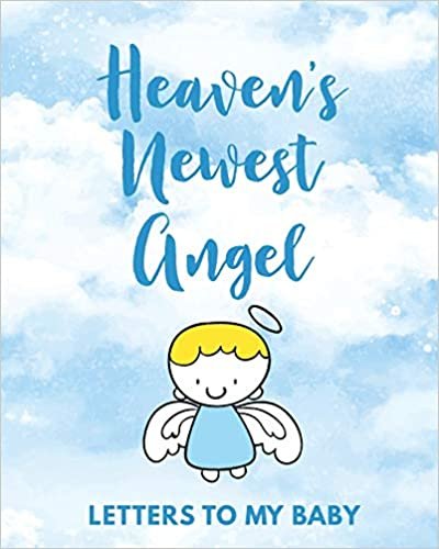 okumak Heaven&#39;s Newest Angel Letters To My Baby: A Diary Of All The Things I Wish I Could Say | Newborn Memories | Grief Journal | Loss of a Baby | Sorrowful ... Forever In Your Heart | Remember and Reflect