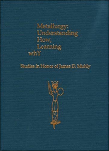 okumak Metallurgy: Understanding How, Learning Why: Studies in Honor of James D. Muhly (Prehistory Monographs)