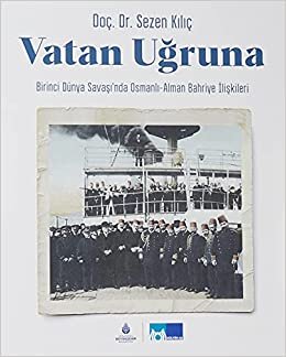 okumak Vatan Uğruna: Birinci Dünya Savaşı’nda Osmanlı-Alman Bahriye İlişkileri