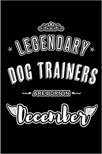 okumak Legendary Dog Trainers are born in December: Blank Lined profession Journal Notebooks Diary as Appreciation, Birthday, Welcome, Farewell, Thank You, ... &amp; friends. Alternative to B-day present Card