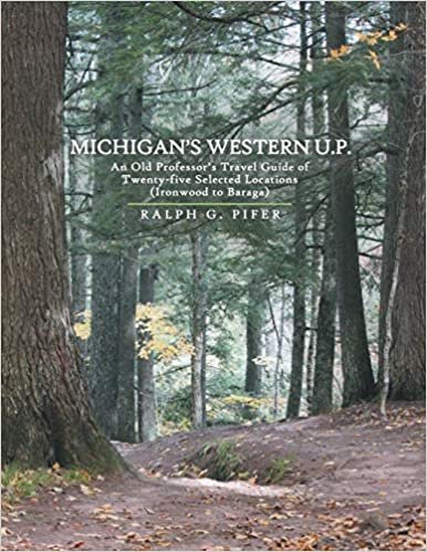 okumak Michigan&#39;s Western U.P.: An Old Professor&#39;s Travel Guide of Twenty-Five Selected Locations (Ironwood to Baraga)