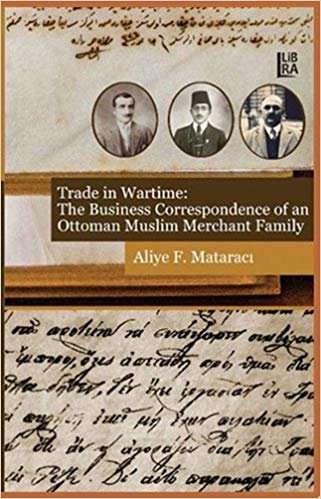 okumak Trade in Wartime: The Business Correspondence of an Ottoman Muslim Merchant Family