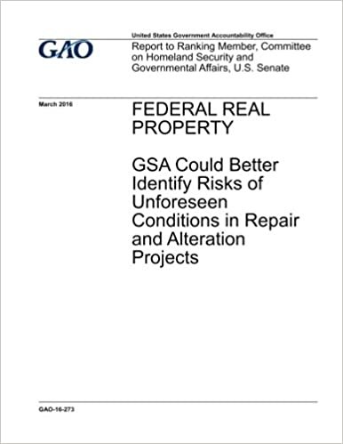 okumak Federal real property, GSA could better identify risks of unforeseen conditions in repair and alteration projects : report to Ranking Member, ... Security and Government Affairs, U.S. Senate.