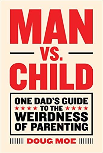 okumak Man vs. Child: One Dad s Guide to the Weirdness of Parenting