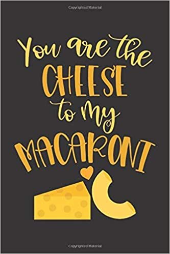 okumak You are the cheese to my macaroni: Cute funny romantic notebook for a birthday or Christmas with a massive compliment on the cover for wife, husband, girlfriend, boyfriend or mac n cheese lover.