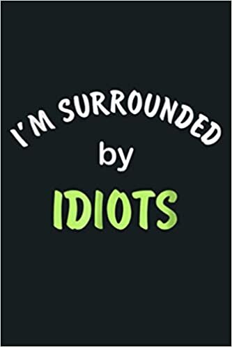 okumak I M Surrounded By Idiots: Notebook Planner - 6x9 inch Daily Planner Journal, To Do List Notebook, Daily Organizer, 114 Pages