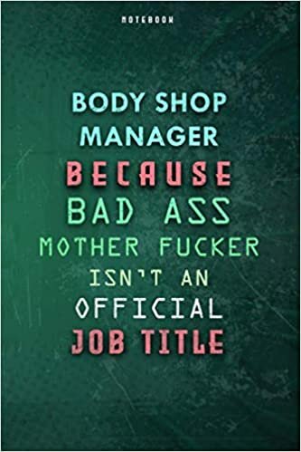 okumak Body Shop Manager Because Bad Ass Mother F*cker Isn&#39;t An Official Job Title Lined Notebook Journal Gift: Gym, Paycheck Budget, 6x9 inch, Daily Journal, Weekly, Over 100 Pages, To Do List, Planner