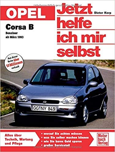 okumak Opel Corsa B ab März &#39;93 ohne Diesel. Jetzt helfe ich mir selbst: Benziner ab März 1993 // Reprint der 5. Auflage 2011