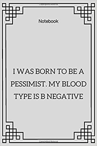 okumak **I was born to be a pessimist. My blood type is B Negative**: Lined Notebook Motivational Quotes ,120 pages ,6x9 , Soft cover, Matte finish